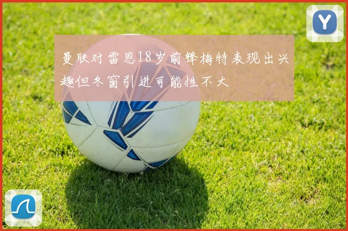 曼联对雷恩18岁前锋梅特表现出兴趣但冬窗引进可能性不大