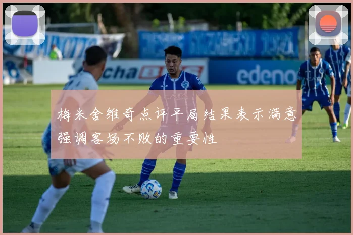 梅米舍维奇点评平局结果表示满意强调客场不败的重要性