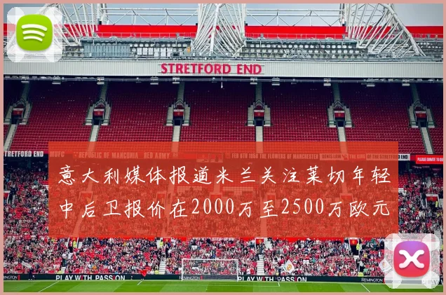 意大利媒体报道米兰关注莱切年轻中后卫报价在2000万至2500万欧元之间