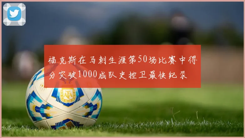 福克斯在马刺生涯第50场比赛中得分突破1000成队史控卫最快纪录